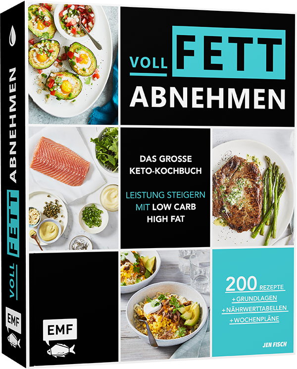 Voll fett abnehmen — Das große Keto-Kochbuch — Leistung steigern mit Low Carb High Fat