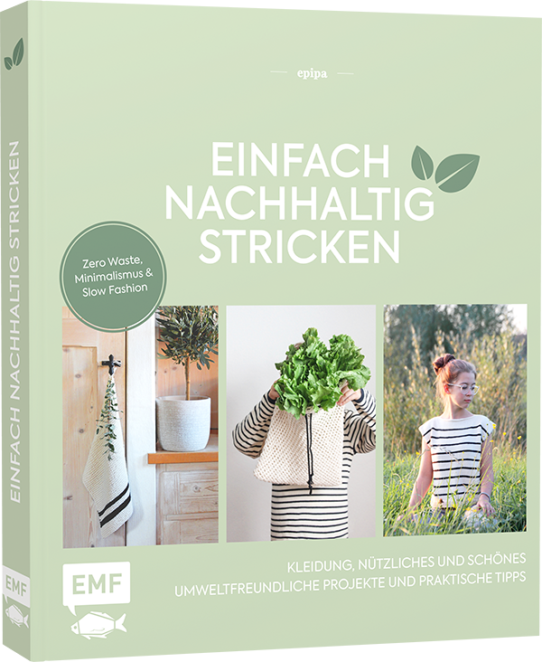 Einfach nachhaltig stricken – Kleidung, Nützliches und Schönes – Umweltfreundliche Projekte und praktische Tipps