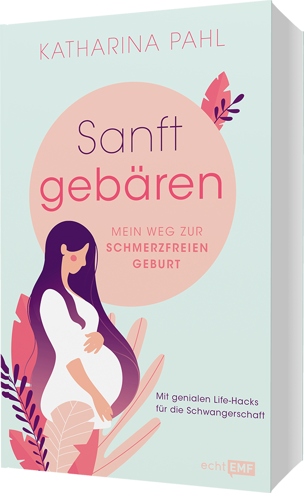 Sanft gebären: Mein Weg zur schmerzfreien Geburt