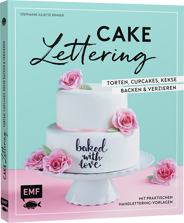 Cake Lettering – Torten, Cupcakes, Kekse backen und verzieren